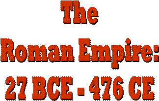 TheRoman Empire:27 BCE - 476 CE