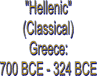 "Hellenic"(Classical)Greece:700 BCE - 324 BCE