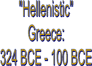 "Hellenistic"Greece:324 BCE - 100 BCE